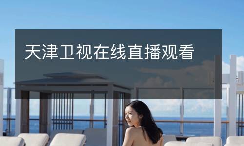 天津衛(wèi)視在線(xiàn)直播觀看